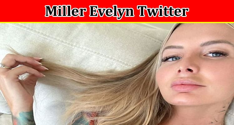 Miller Evelyn Twitter Who Is Evelyn Miller Explore Complete