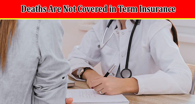 What Kind of Deaths Are Not Covered in Term Insurance?